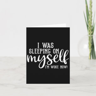 I Was Sleeping On Myself Im Woke Now Motivational  Card