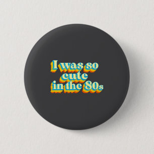 I Was So Cute In The 80s Retro Cute Nostalgic Vibe 2 Inch Round Button