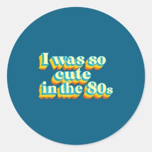 I Was So Cute In The 80s Retro Cute Nostalgic Vibe Classic Round Sticker