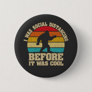 I was Social Distancing Before It Was Cool Bigfoot 2 Inch Round Button