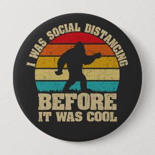 I was Social Distancing Before It Was Cool Bigfoot 4 Inch Round Button