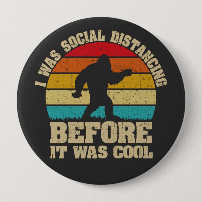 I was Social Distancing Before It Was Cool Bigfoot 4 Inch Round Button (Front)