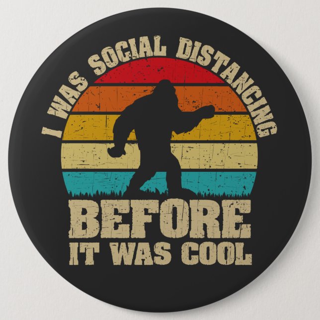 I was Social Distancing Before It Was Cool Bigfoot 6 Inch Round Button (Front)
