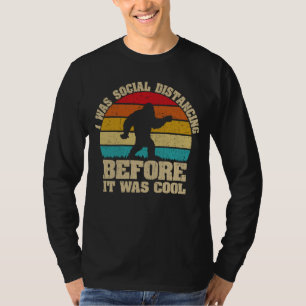 I was Social Distancing Before It Was Cool Bigfoot T-Shirt