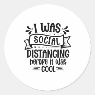 I Was Social Distancing Before It Was Cool  Classic Round Sticker