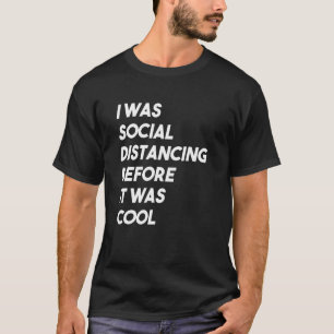 I Was Social Distancing Before It Was Cool - Intro T-Shirt