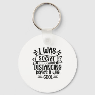 I Was Social Distancing Before It Was Cool Keychain