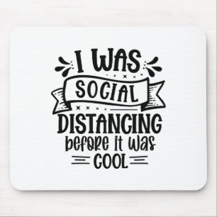 I Was Social Distancing Before It Was Cool  Mouse Pad