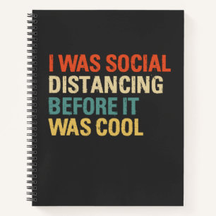 I Was Social Distancing Before It Was Cool Notebook