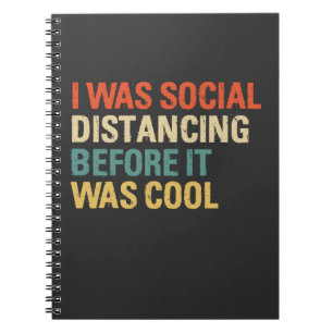 I Was Social Distancing Before It Was Cool Notebook