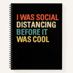 I Was Social Distancing Before It Was Cool Notebook