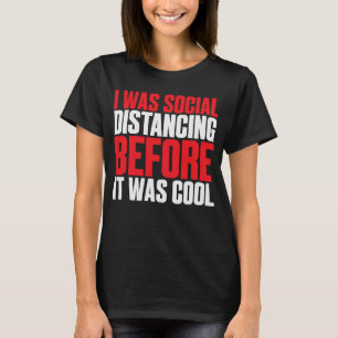 I Was Social Distancing Before It Was Cool text T-Shirt