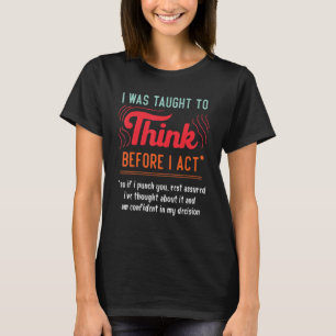 I Was Taught To Think Before I act Sarcasm Derisio T-Shirt