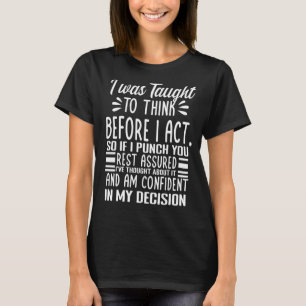 I Was Taught To Think Before I Act  Sarcasm Sarcas T-Shirt