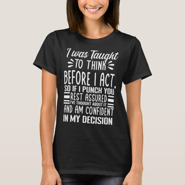 I Was Taught To Think Before I Act  Sarcasm Sarcas T-Shirt (Front)