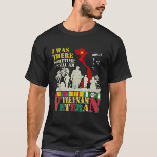 I Was There Sometimes I Still Am Vietnam Veteran T T-Shirt
