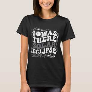 I Was There Total Solar Eclipse April 8 2024 Total T-Shirt