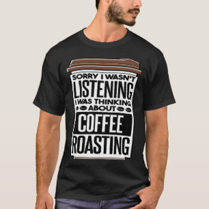 I Was Thinking About Coffee Roasting Coffee Roaste T-Shirt