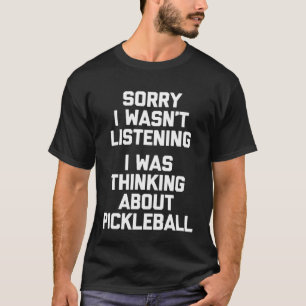 I Was Thinking About Pickleball   Saying Picklebal T-Shirt