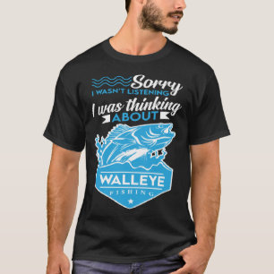 I Was Thinking About Walleye Fishing  Walleye Hunt T-Shirt