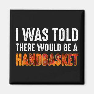 I Was Told There Would Be A Handbasket Magnet