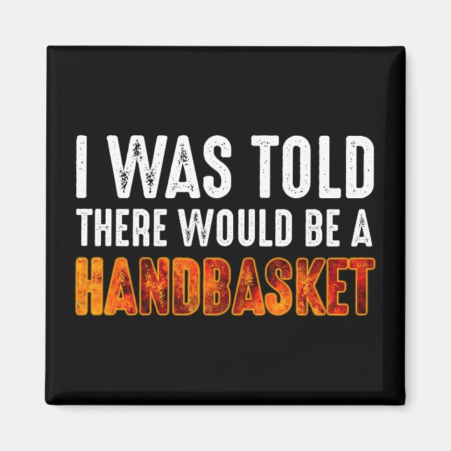 I Was Told There Would Be A Handbasket Magnet (Front)