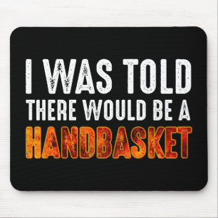 I Was Told There Would Be A Handbasket Mouse Pad