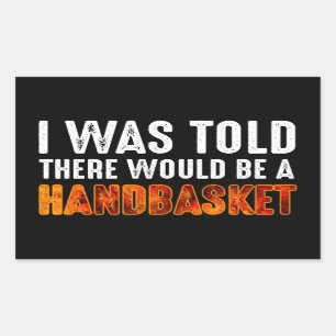 I Was Told There Would Be A Handbasket Sticker