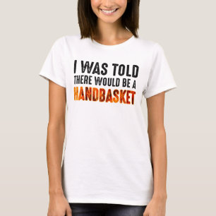 I Was Told There Would Be A Handbasket T-Shirt