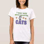 I was told there would be CATS T-Shirt<br><div class="desc">I was told there would be CATS.  Cute novelty design for any cat lover.</div>