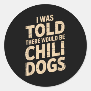 I Was Told There Would Be Chili Dogs Funny Classic Round Sticker