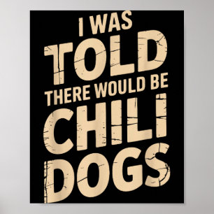I Was Told There Would Be Chili Dogs Funny  Poster