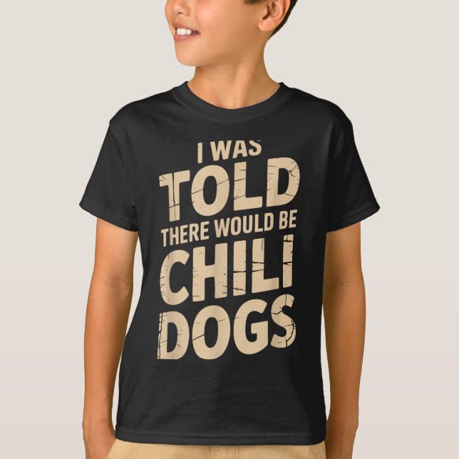 I Was Told There Would Be Chili Dogs Funny  T-Shirt (Front)