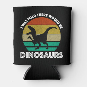 I Was Told There Would Be Dinosaurs Can Cooler