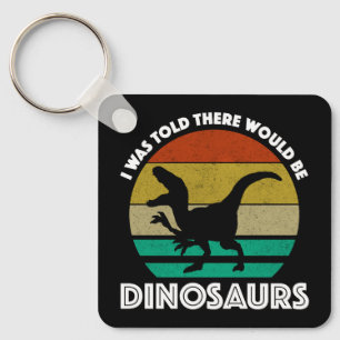 I Was Told There Would Be Dinosaurs Keychain