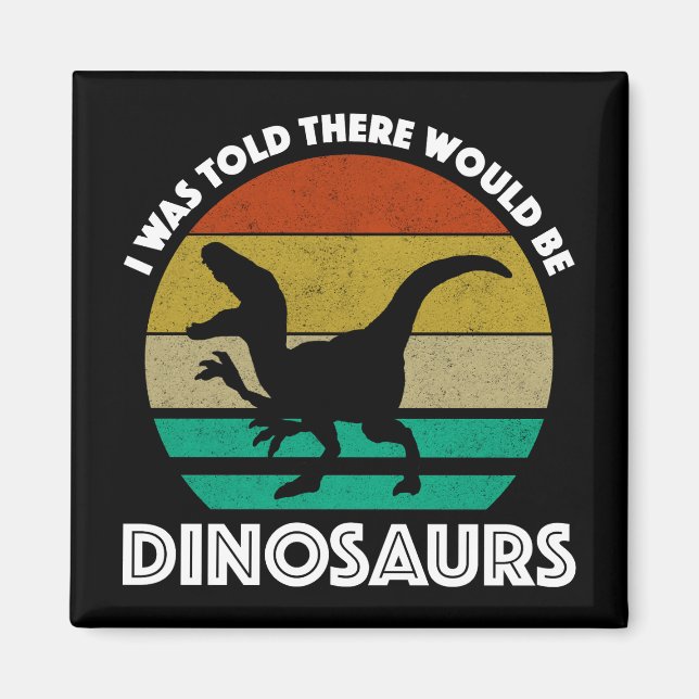 I Was Told There Would Be Dinosaurs Magnet (Front)