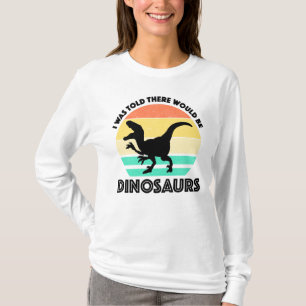 I Was Told There Would Be Dinosaurs T-Shirt