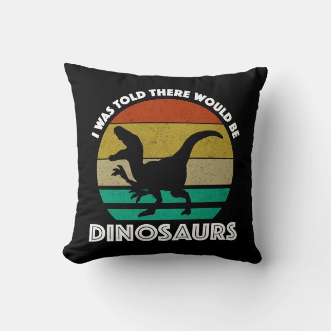 I Was Told There Would Be Dinosaurs Throw Pillow (Front)