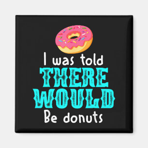 I Was Told There Would Be Donuts Funny Office Joke Magnet