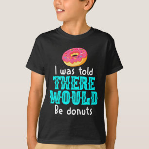 I Was Told There Would Be Donuts Funny Office Joke T-Shirt