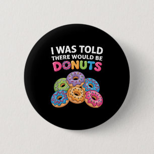 I Was Told There Would Be Doughnuts Fun Doughnut P 2 Inch Round Button