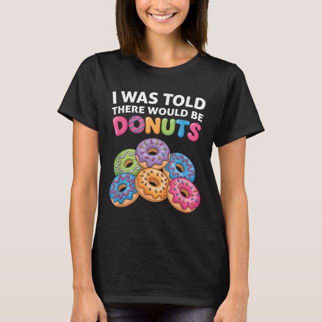I Was Told There Would Be Doughnuts Fun Doughnut P T-Shirt (Front)
