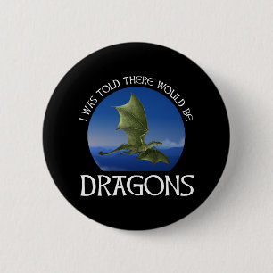 I Was Told There Would Be Dragons 2 Inch Round Button