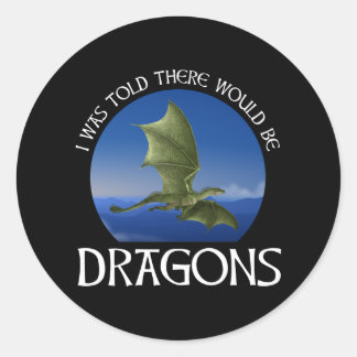 I Was Told There Would Be Dragons Classic Round Sticker