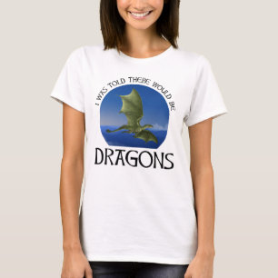 I Was Told There Would Be Dragons T-Shirt