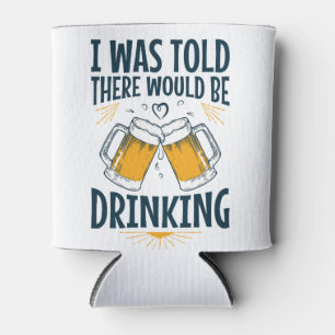 I Was Told There Would Be Drinking Funny Beer Can Cooler