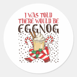 I Was Told There Would Be Eggnog Classic Round Sticker