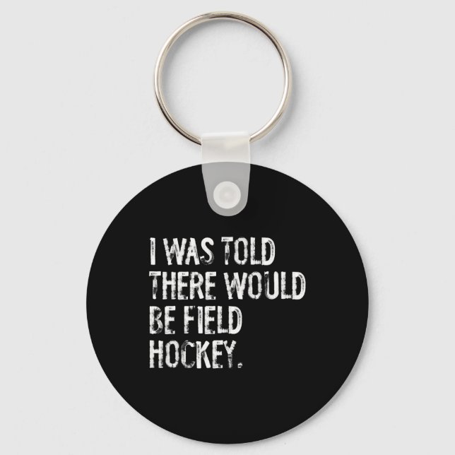 I Was Told There Would Be Field Hockey  Keychain (Front)