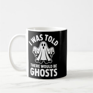 I Was Told There Would Be Ghosts Coffee Mug
