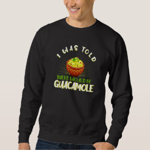 I Was Told There Would Be Guacamole Sweatshirt